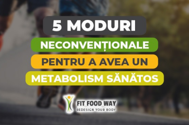 5 moduri neconvenționale pentru a avea un metabolism sănătos